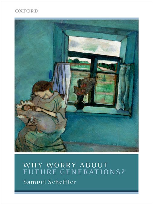 Title details for Why Worry About Future Generations? by Samuel Scheffler - Available